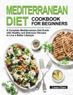 Mediterranean Diet Cookbook for Beginners: A Complete Mediterranean Diet Guide with Healthy and Delicious Recipes to Live a Better Lifestyle di Lissa Clare edito da LIGHTNING SOURCE INC