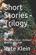 Short Stories - Trilogy: Walk to the River, Christmas Morning, First Date di Pete Klein edito da LIGHTNING SOURCE INC
