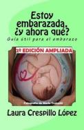 Estoy Embarazada, y Ahora Que?: Guia Util Para El Embarazo di Laura Crespillo Lopez edito da Createspace Independent Publishing Platform