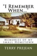"i Remember When...": Memories of My Small Hometown di Terry L. Prejean edito da Createspace Independent Publishing Platform