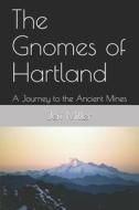 THE GNOMES OF HARTLAND: A JOURNEY TO THE di JEFF MILLER edito da LIGHTNING SOURCE UK LTD