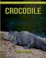 Crocodile: Amazing Fun Facts and Pictures about Crocodile for Kids di Gaia Carlo edito da Createspace Independent Publishing Platform