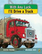 With Any Luck I'll Drive A Truck di David Friend edito da Penguin Putnam Inc