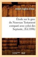 ï¿½tude Sur Le Grec Du Nouveau Testament Comparï¿½ Avec Celui Des Septante, (ï¿& di Viteau J E edito da Hachette Livre - Bnf