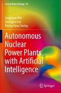 Autonomous Nuclear Power Plants with Artificial Intelligence di Jonghyun Kim, Poong Hyun Seong, Seungjun Lee edito da Springer International Publishing