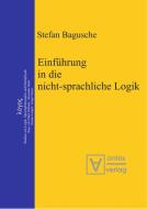 Einführung in die nicht-sprachliche Logik di Stefan Bagusche edito da De Gruyter