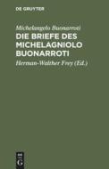 Die Briefe des Michelagniolo Buonarroti di Michelangelo Buonarroti edito da De Gruyter