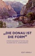 "Die Donau ist die Form" di Edit Király edito da Boehlau Verlag