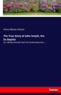 The True Story of John Smyth, the Se-Baptist di Henry Martyn Dexter edito da hansebooks