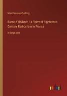 Baron d'Holbach : a Study of Eighteenth Century Radicalism in France di Max Pearson Cushing edito da Outlook Verlag