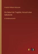 Die Geburt der Tragödie; Versuch einer Selbstkritik di Friedrich Wilhelm Nietzsche edito da Outlook Verlag