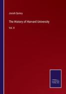 The History of Harvard University di Josiah Quincy edito da Salzwasser-Verlag