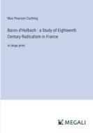 Baron d'Holbach : a Study of Eighteenth Century Radicalism in France di Max Pearson Cushing edito da Megali Verlag