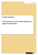 Untersuchung von Zusammenhängen der Aggressionsneigung di Franziska Tiedemann edito da GRIN Verlag