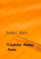 75 Gedichte - Poemas - Poems di Ricardo C. March edito da Books on Demand