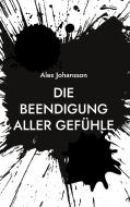 Die Beendigung aller Gefühle di Alex Johansson edito da Books on Demand