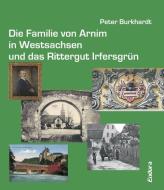 Die Familie von Arnim in Westsachsen und das Rittergut Irfersgrün di Peter Burkhardt edito da Eudora Verlag