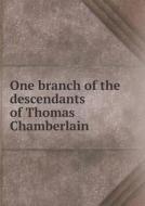 One Branch Of The Descendants Of Thomas Chamberlain di George Walter Chamberlain edito da Book On Demand Ltd.