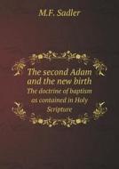 The Second Adam And The New Birth The Doctrine Of Baptism As Contained In Holy Scripture di M F Sadler edito da Book On Demand Ltd.