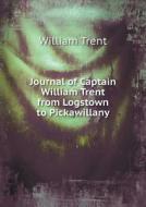 Journal Of Captain William Trent From Logstown To Pickawillany di William Trent, Alfred T Goodman edito da Book On Demand Ltd.
