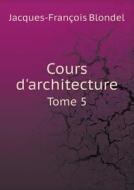 Cours D'architecture Tome 5 di Jacques-Francois Blondel edito da Book On Demand Ltd.
