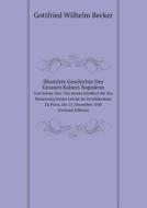 Illustrirte Geschichte Des Grossen Kaisers Napoleon Und Seiner Zeit di Gottfried Wilhelm Becker edito da Book On Demand Ltd.