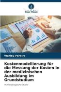 Kostenmodellierung für die Messung der Kosten in der medizinischen Ausbildung im Grundstudium di Warley Pereira edito da Verlag Unser Wissen