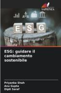 ESG: guidare il cambiamento sostenibile di Priyanka Shah, Anu Gupta, Dipti Saraf edito da Edizioni Sapienza