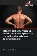 Effetto dell'esercizio di stabilizzazione specifica rispetto alla schiena convenzionale di Sucheta Golhar edito da Edizioni Sapienza
