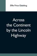 Across The Continent By The Lincoln Highway di Effie Price Gladding edito da Alpha Editions