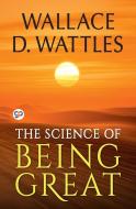 The Science of Being Great di Wallace D. Wattles edito da General Press