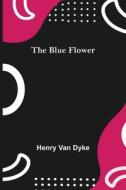 THE BLUE FLOWER di HENRY VAN DYKE edito da LIGHTNING SOURCE UK LTD