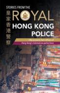 Stories from the Royal Hong Kong Police: Fifty Accounts from Officers of Hong Kong's Colonial-Era Police Force di Royal Hong Kong Police Association edito da BLACKSMITH BOOKS