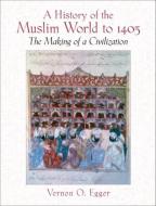 A History of the Muslim World to 1405: The Making of a Civilization di Vernon Egger edito da PRENTICE HALL