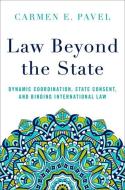 Law Beyond the State: Dynamic Coordination, State Consent, and Binding International Law di Carmen E. Pavel edito da OXFORD UNIV PR