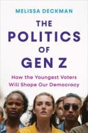 The Politics Of Gen Z di Melissa Deckman edito da Columbia University Press