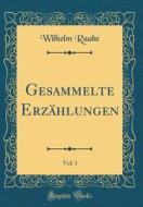 Gesammelte Erzhlungen, Vol. 1 (Classic Reprint) di Wilhelm Raabe edito da Forgotten Books