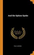 And The Sphinx Spoke di Eldridge Paul Eldridge edito da Franklin Classics