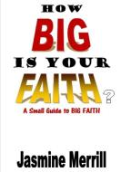 How Big Is Your Faith? di JASMINE MERRILL edito da Lulu.com