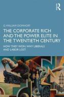 The Corporate Rich and the Power Elite in the Twentieth Century di G. William Domhoff edito da Taylor & Francis Ltd