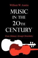 Music in the 20th Century: From Debussy Through Stravinsky di William W. Austin edito da W W NORTON & CO