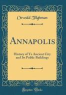 Annapolis: History of Ye Ancient City and Its Public Buildings (Classic Reprint) di Oswald Tilghman edito da Forgotten Books