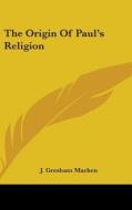 The Origin Of Paul's Religion di J. GRESHAM MACHEN edito da Kessinger Publishing
