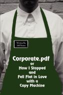 Corporate.PDF or How I Stopped and Fell Flat in Love with a Copy Machine di Jeff Horton edito da AUTHORHOUSE