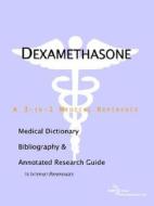 Dexamethasone - A Medical Dictionary, Bibliography, And Annotated Research Guide To Internet References di Icon Health Publications edito da Icon Group International