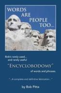 Words Are People Too...: Bob's Rarely Used... and Rarely Useful Encyclobodomy of Words and Phrases. a Definitive and Complete Fabrication B di Bob Pitta edito da Waptoo