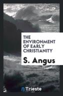 The environment of early Christianity di S. Angus edito da Trieste Publishing