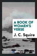 A Book of Women's Verse di J. C. Squire edito da Trieste Publishing