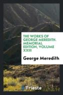 The works of George Meredith. Memorial edition, volume XXIII di George Meredith edito da Trieste Publishing
