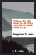 Woman on Her Own, False Gods and the Red Robe: Three Plays di Eugene Brieux edito da LIGHTNING SOURCE INC